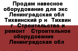 Продам навесное оборудование для экс. - Ленинградская обл., Тихвинский р-н, Тихвин г. Строительство и ремонт » Строительное оборудование   . Ленинградская обл.